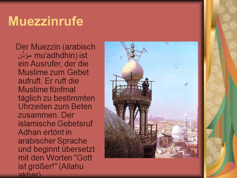 Muezzinrufe     Der Muezzin (arabisch ‏مؤذّن‎ mu'adhdhin) ist ein Ausrufer, der